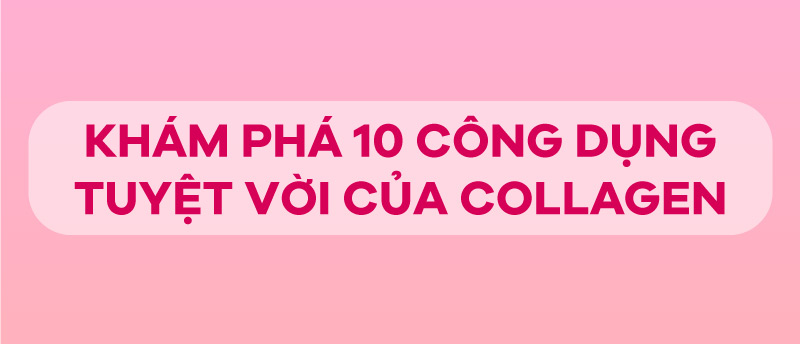 Khám phá 10 công dụng tuyệt vời của Collagen