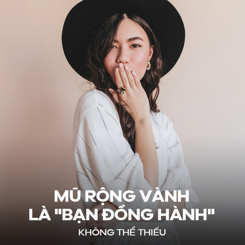MŨ RỘNG VÀNH LÀ “BẠN ĐỒNG HÀNH” KHÔNG THỂ THIẾU