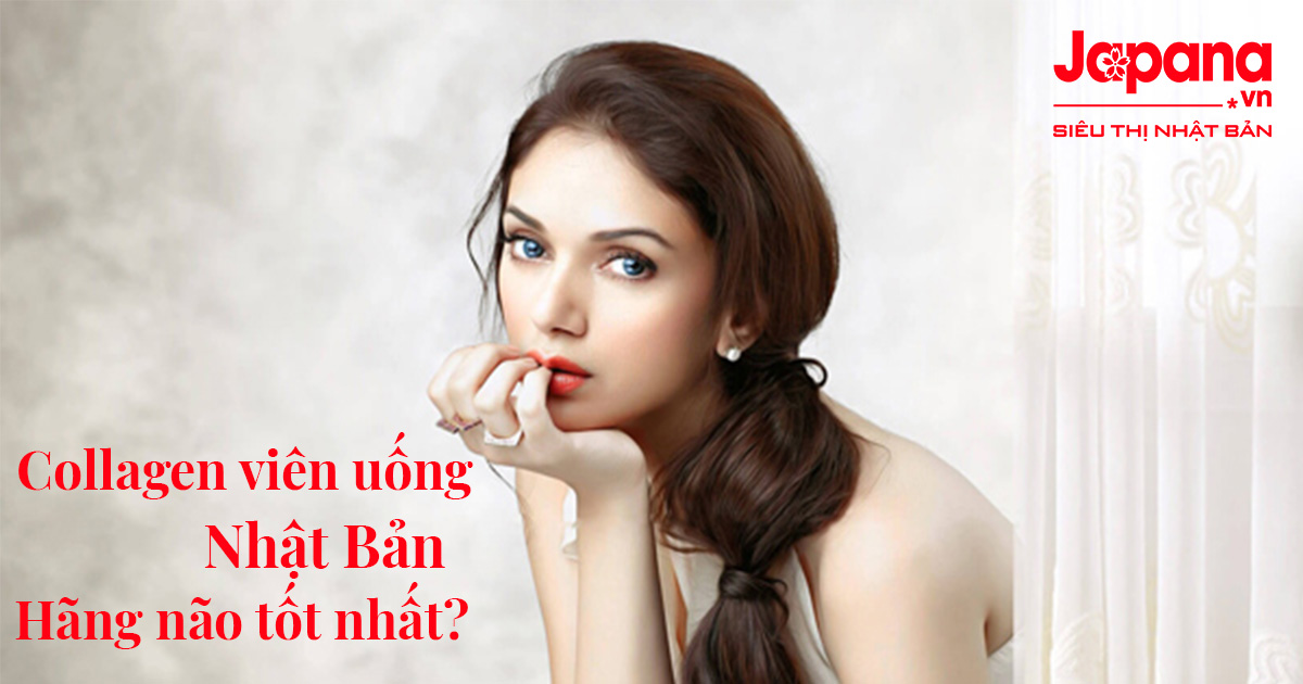 Collagen dạng viên hãng nào là tốt nhất?
