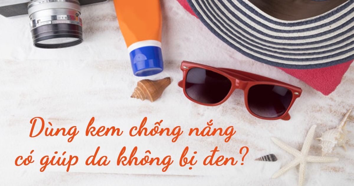 Chăm chỉ thoa kem chống nắng nhưng da vẫn bị đen là vì sao?