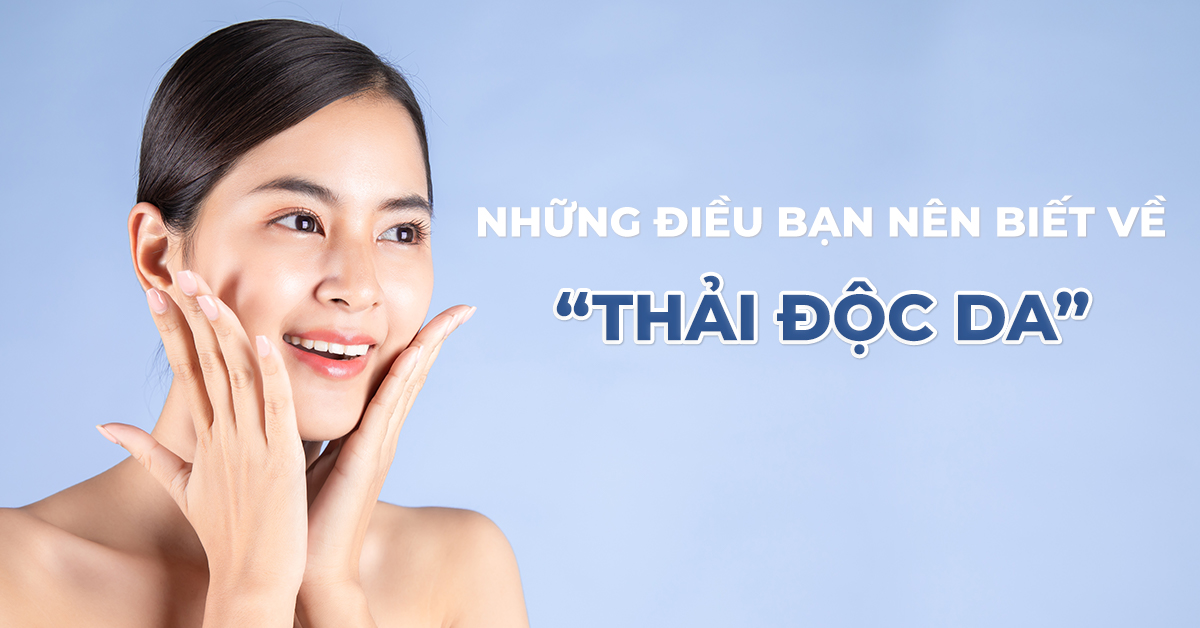 Những điều nên biết về thải độc da
