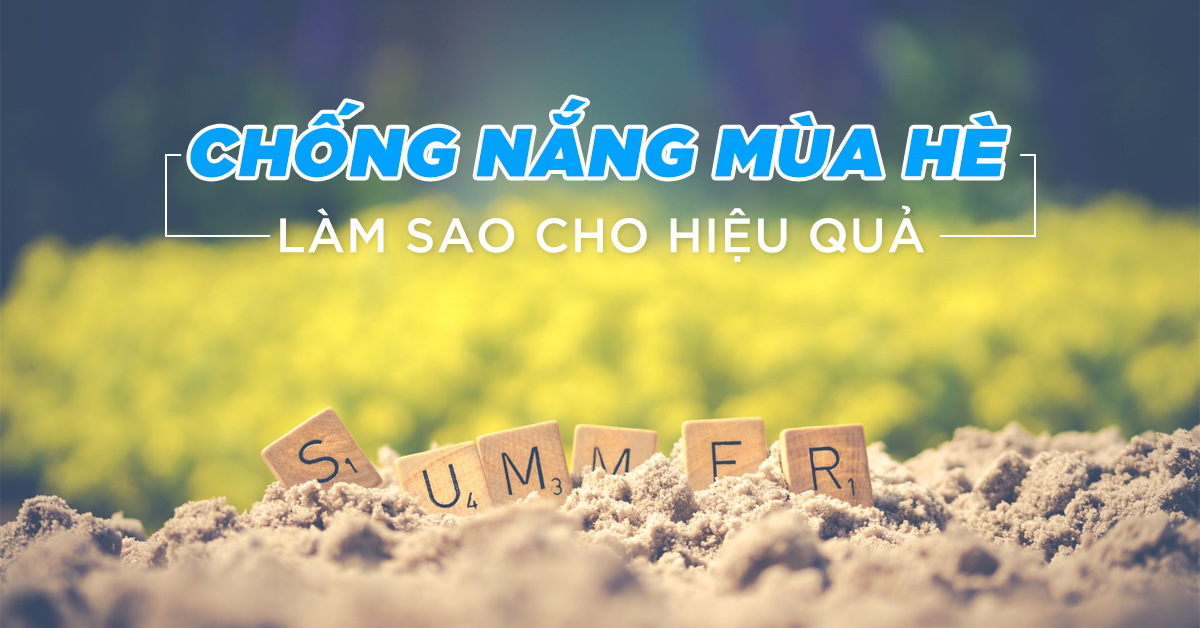 Chống nắng mùa hè sao cho hiệu quả?