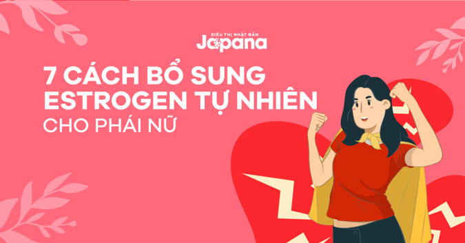 7 CÁCH BỔ SUNG ESTROGEN TỰ NHIÊN CHO PHÁI NỮ