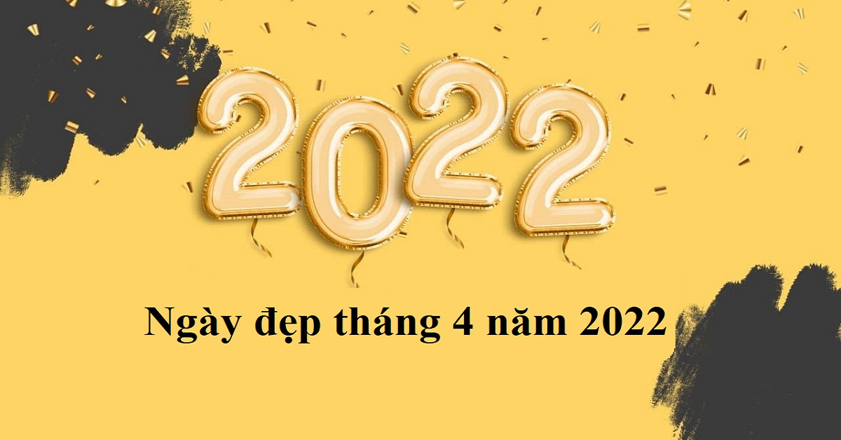 Ngày đẹp tháng 4 năm 2022 để sinh con, xây nhà, cưới hỏi