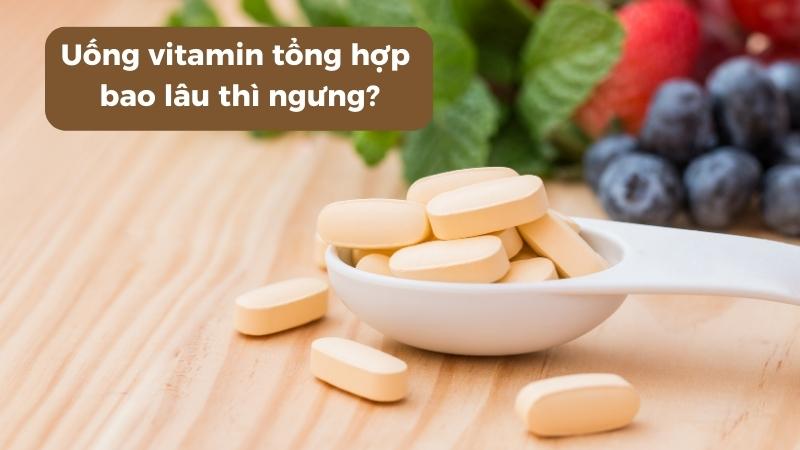 Uống Vitamin tổng hợp bao lâu thì ngưng?