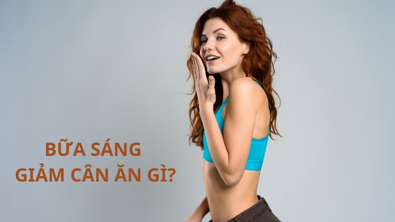 Muốn giảm cân bữa sáng NÊN và KHÔNG NÊN ăn gì?
