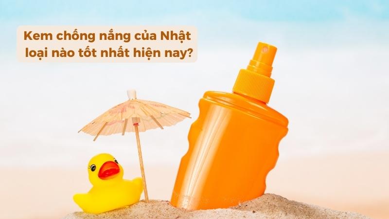 Kem chống nắng của Nhật loại nào tốt nhất hiện nay?