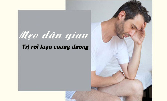 Top 10 mẹo dân gian trị rối loạn cương dương hiệu quả