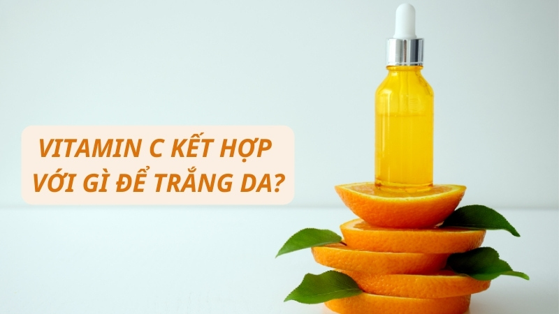 Vitamin C kết hợp với gì để trắng da nhanh chóng?