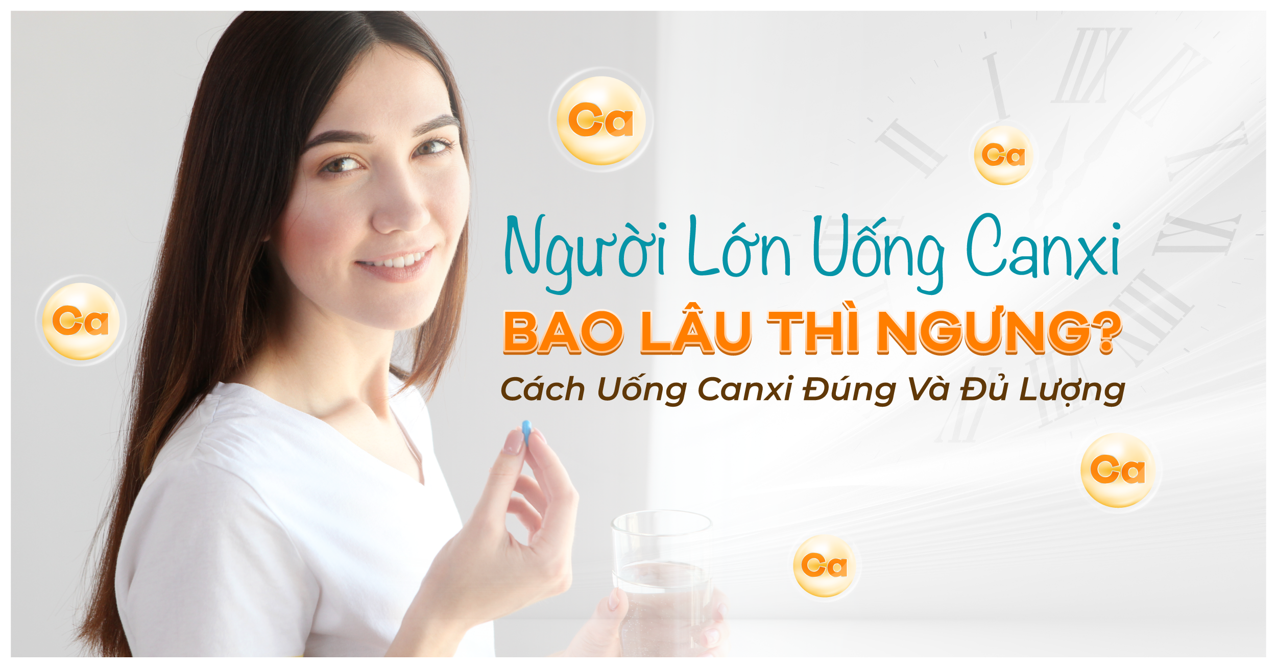 Người Lớn Uống Canxi Bao Lâu Thì Ngưng? Cách Uống Canxi Đúng Và Đủ Lượng