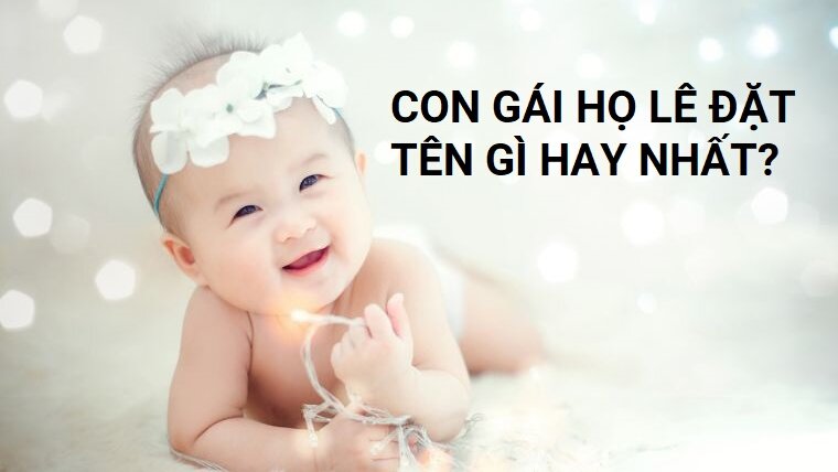 Đặt tên con gái họ Lê hay và ý nghĩa cho con nhiều may mắn