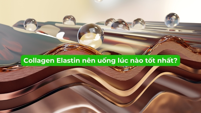Collagen Elastin nên uống lúc nào tốt nhất?