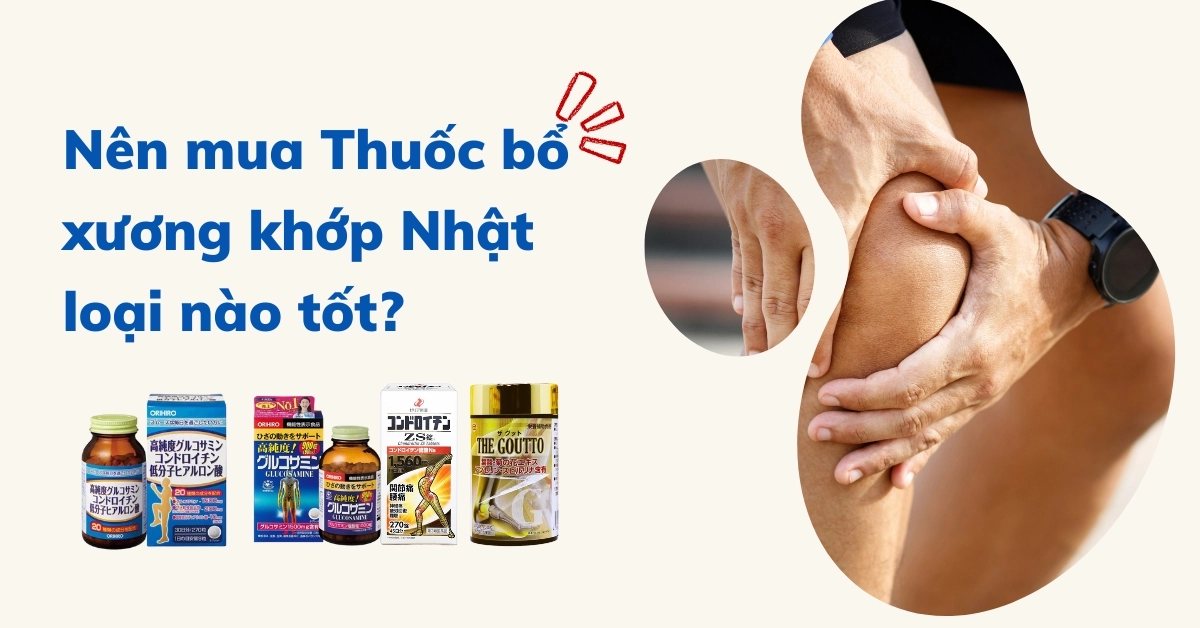 Nên Mua T.h.u.ố.c Bổ Xương Khớp Nhật Loại Nào Tốt? Giá Bao Nhiêu?