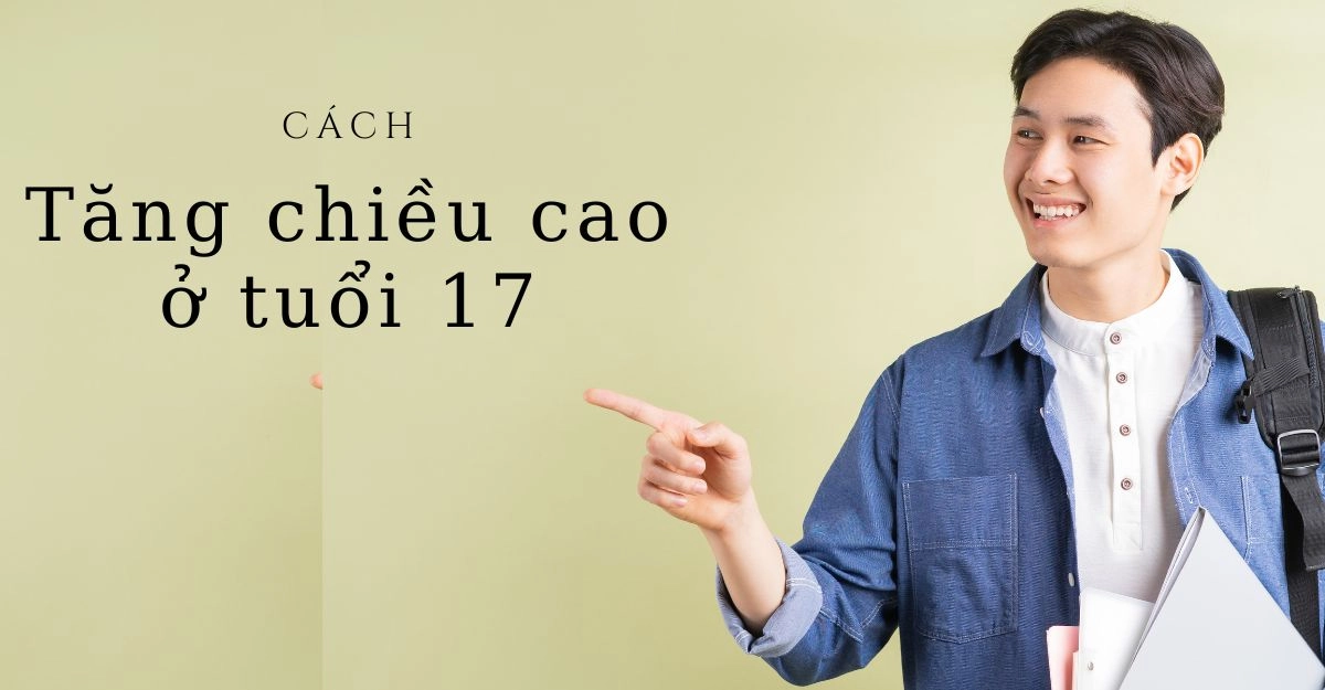 TOP 8 cách tăng chiều cao ở tuổi 17 hiệu quả